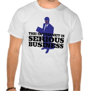 The Internet Is Serious Business Tee Shirt