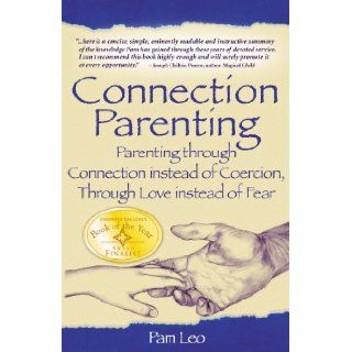 Connection Parenting Parenting Through Connection Instead of Coercion, Through Love Instead of Fear Pam Leo 9781932279177 Books