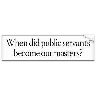 Public Servants to Masters Bumper Sticker