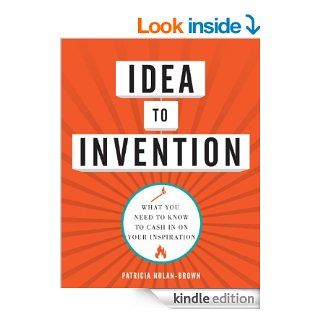 Idea to Invention What You Need to Know to Cash In on Your Inspiration eBook Patricia Nolan Brown Kindle Store