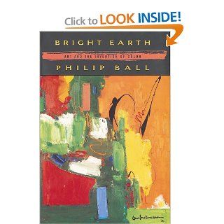 Bright Earth Art and the Invention of Color Philip Ball 9780374116798 Books