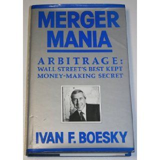 Merger Mania Arbitrage Wall Street's Best Kept Money Making Secret Ivan F. Boesky 9780370307312 Books