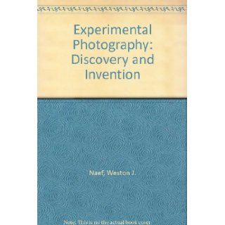 Experimental Photography Discovery and Invention Weston J. Naef Books