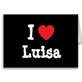 I love Luisa heart T Shirt Cards