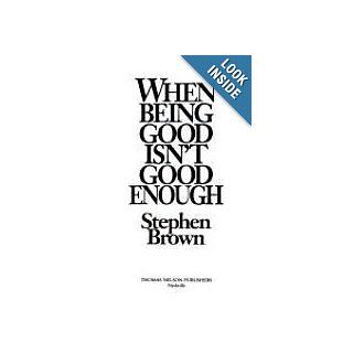 When Being Good Isn't Good Enough Stephen W. Brown 9780840776136 Books