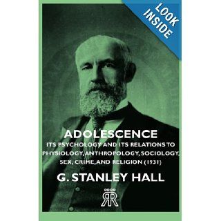 Adolescence   Its Psychology and Its Relations to Physiology, Anthropology, Sociology, Sex, Crime, and Religion (1931) G. Stanley Hall 9781406726176 Books
