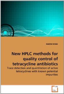 New HPLC methods for quality control of tetracycline antibiotics Trace detection and quantitation of active tetracyclines with known potential impurities NAEEM KHAN 9783639268416 Books