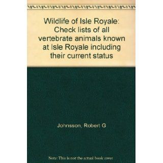 Wildlife of Isle Royale Check lists of all vertebrate animals known at Isle Royale including their current status Robert G Johnsson Books