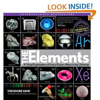 The Elements A Visual Exploration of Every Known Atom in the Universe Theodore Gray, Nick Mann 9781579128951 Books
