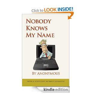 Nobody Knows My Name by Anonymous   Kindle edition by Bruce Bonafede. Humor & Entertainment Kindle eBooks @ .