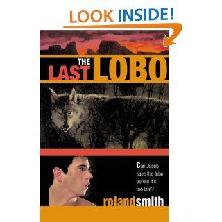 The Last Lobo Roland Smith 9780786815647 Books