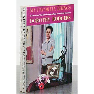 My Favorite Things A Personal Guide to Decorating and Entertaining Dorothy Rodgers Books