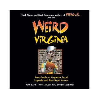 Weird Virginia Your Guide to Virginia's Local Legends and Best Kept Secrets Jeff Bahr, Troy Taylor, Loren Coleman, Mark Moran, Mark Sceurman 9781402778414 Books