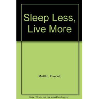 Sleep Less, Live More Everett Mattlin Books