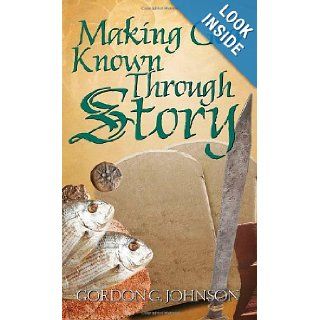 Making God Known Through Story Gordon G. Johnson 9781414104393 Books