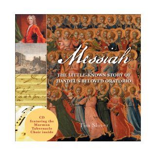 Messiah The Little Known Story of Handel's Beloved Oratorio Tim Slover 9781934393055 Books
