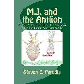M.J. and the Antlion Plus, little known facts and how to care for antlions Steven E. Paradis 9781466464735  Children's Books