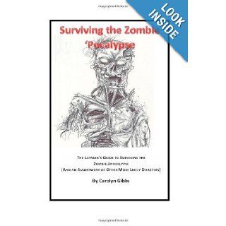 Surviving the Zombie 'Pocalypse The Layman's Guide to Surviving the Zombie Apocalypse (And an Assortment of Other More Likely Disasters) Carolyn Gibbs 9781480063716 Books
