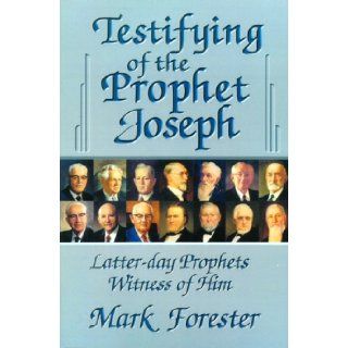 Testifying of the Prophet Joseph Latter Day Prophets Witness of Him Mark Forester 9780882907161 Books