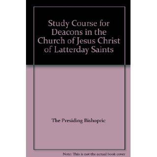 Study Course for Deacons in the Church of Jesus Christ of Latterday Saints The Presiding Bishopric Books