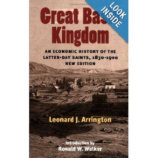 Great Basin Kingdom An Economic History of the Latter day Saints, 1830 1900, New Edition Leonard J. Arrington, Ronald W. Walker 9780252072833 Books