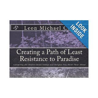 Creating a Path of Least Resistance to Paradise Attracting the Perfect Relationship and Insights You Never Hear About Leon Michael Cautillo 9781448642632 Books