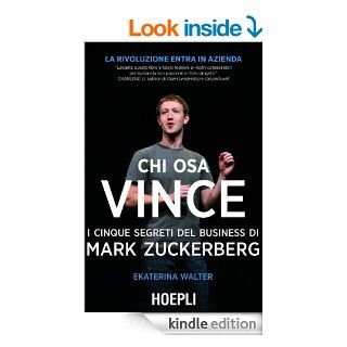 Chi osa vince I 5 segreti di Mark Zuckerberg (Marketing e Management) (Italian Edition) eBook Ekaterina Walker Kindle Store
