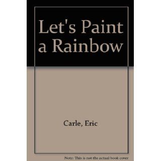 Let's Paint a Rainbow Eric Carle 9780613067737 Books