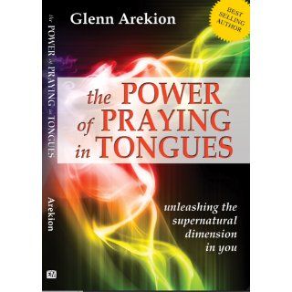 The Power of Praying in Tongues Unleashing the Supernatural Dimension in You Glenn Arekion 9788896727096 Books