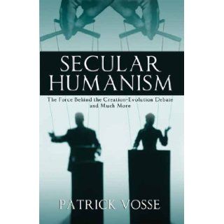Secular Humanism The Force Behind The Creation Evolution Debate And Much More Patrick Vosse 9781603832793 Books