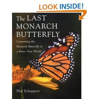 The Last Monarch Butterfly Conserving the Monarch Butterfly in a Brave New World Phil Schappert 9781552979693 Books