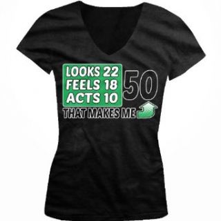 Looks 22, Feels 18, Acts 10, That Makes Me 50 Ladies Junior Fit V neck T shirt Clothing