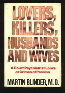 Lovers, Killers, Husbands and Wives A Court Psychiatrist Looks at Crimes of Passion (9780312499648) Martin Blinder Books