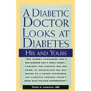 A Diabetic Doctor Looks at Diabetes His and Yours Peter A. Lodewick 9781565659407 Books