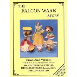 The Falcon Ware Story History and Products of J.H. Weatherby & Sons Ltd, Hanley, Thomas Lawrence (Longton) Ltd & Falcon China Ltd Susan Jean Verbeek 9780951488935 Books