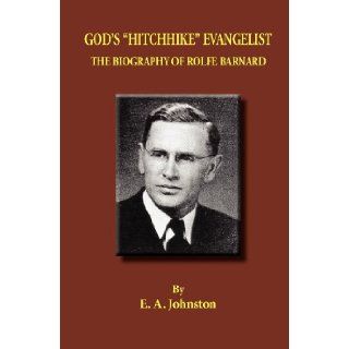 God's "Hitchhike" Evangelist The Biography of Rolfe Barnard E.A. Johnson 9780986014345 Books