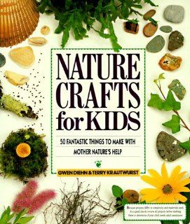 Nature Crafts for Kids 50 Fantastic Things to Make with Mother Nature's Help Gweb Diehn, Terry Krautwurst, Gwen Diehn 9780806971698 Books