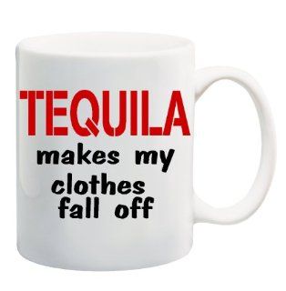TEQUILA MAKES MY CLOTHES FALL OFF Mug Cup   11 ounces  