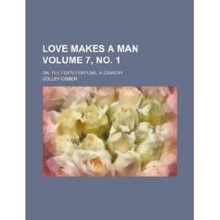 Love makes a man Volume 7, no. 1; or, The fop's fortune. A comedy Colley Cibber 9781130786194 Books