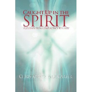 Caught Up in the Spirit Christopher Paul Carter 9781450799706 Books