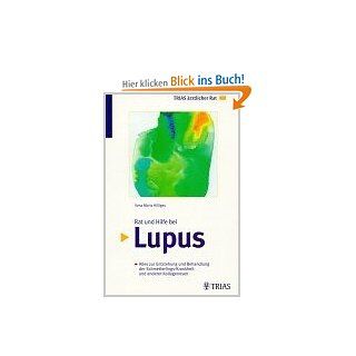 Rat und Hilfe bei Lupus Alles zur Entstehung und Behandlung der Schmetterlings Krankheit und anderer Kollagenosen Ilona Maria Hilliges Bücher