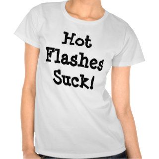 Hot Flashes Suck T shirts