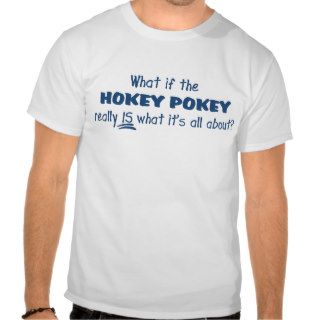 What if the Hokey Pokey really is Tshirt