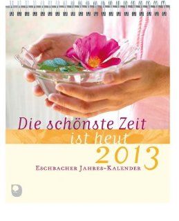 Die schnste Zeit ist heut 2013. Eschbacher Jahres Kalender 2013 Claudia Peters Bücher