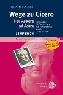 Wege zu Cicero Per Aspera ad Astra. Intensivkurs fr Studierende zur Vorbereitung auf die Cicerolektre Roland Glaesser Bücher