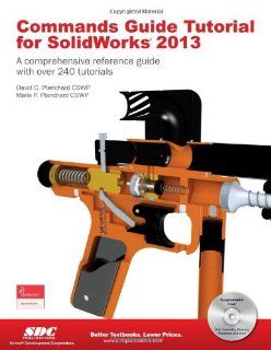 Commands Guide Tutorial for Solidworks 2013 A Comprehensive Reference Guide With over 240 Tutorials David C. Planchard, Marie P. Planchard Fremdsprachige Bücher