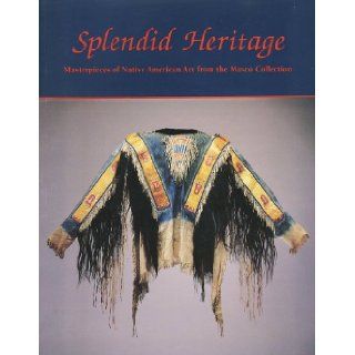 Splendid Heritage Masterpieces of Native American Art From the Masco Collection Jonathan Batkin, Arthur Amiotte, John C. Ewers, Richard A. Pohrt Books