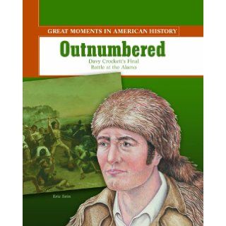 Outnumbered Davy Crockett's Final Battle at the Alamo (Great Moments in American History) Eric Fein Books