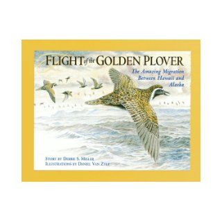 Flight of the Golden Plover The Amazing Migration Between Hawaii and Alaska Debbie S. Miller, Daniel Van Zyle 9780882404745 Books