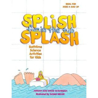 Splish Splash Fun in the Tub Bathtime Science Activities for Kids Jordan L. Ohanesian, Diane Ohanesian, Susan Miller 9780070790612 Books